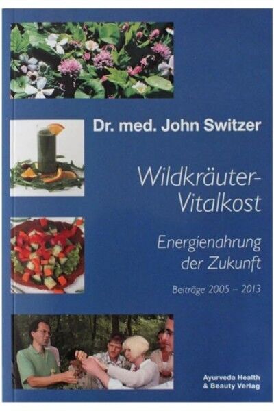 Wildkräuter-Vitalkost - Energienahrung der Zukunft - Dr. John Switzer